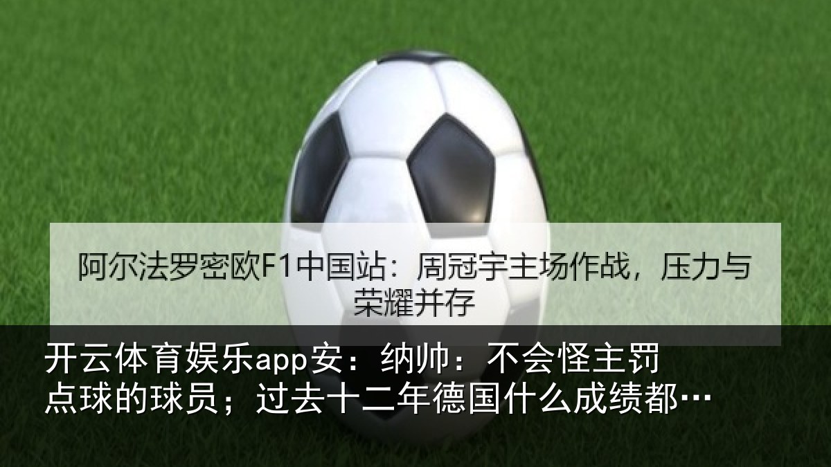 开云体育娱乐app安:纳帅:不会怪主罚点球的球员;过去十二年德国什么成绩都没有