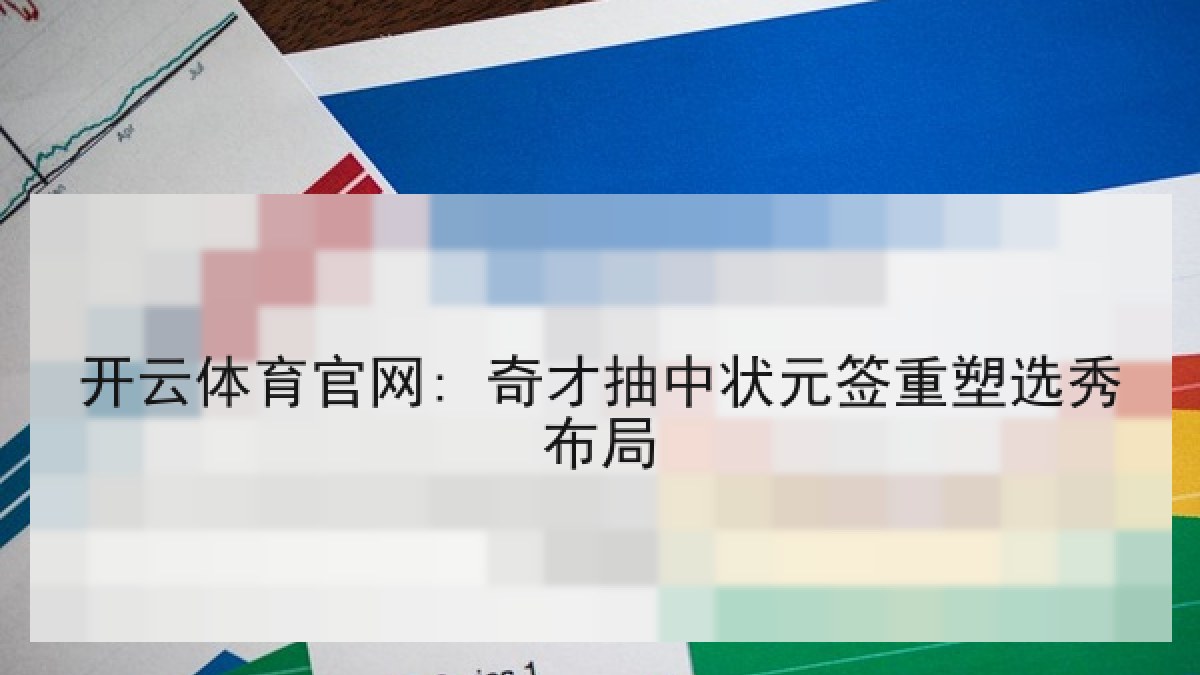 开云体育官网: 奇才抽中状元签重塑选秀布局 开云体育官网: 奇才抽中状元签重塑选秀布局